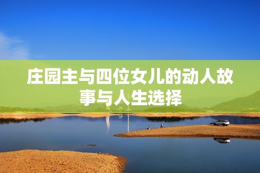 庄园主与四位女儿的动人故事与人生选择