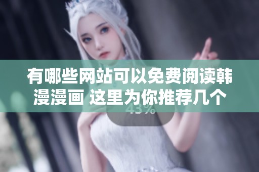 有哪些网站可以免费阅读韩漫漫画 这里为你推荐几个