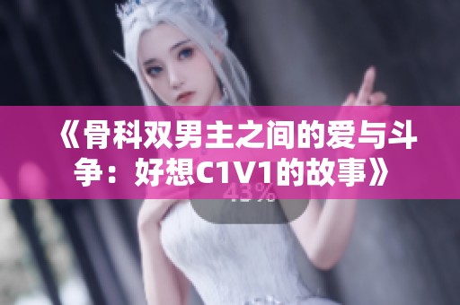 《骨科双男主之间的爱与斗争：好想C1V1的故事》