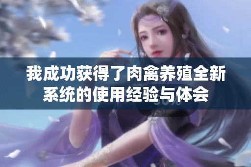 我成功获得了肉禽养殖全新系统的使用经验与体会