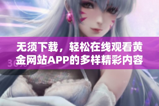 无须下载，轻松在线观看黄金网站APP的多样精彩内容