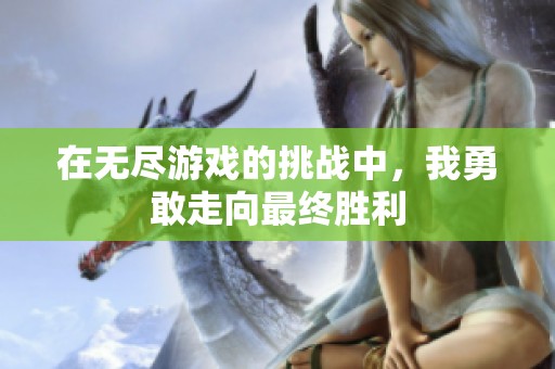 在无尽游戏的挑战中，我勇敢走向最终胜利