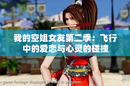 我的空姐女友第二季：飞行中的爱恋与心灵的碰撞