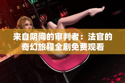 来自阴间的审判者：法官的奇幻旅程全剧免费观看