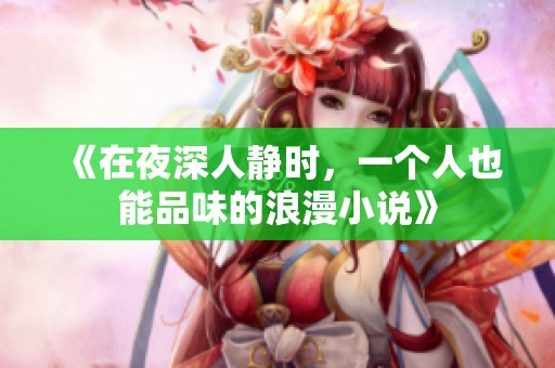 《在夜深人静时，一个人也能品味的浪漫小说》