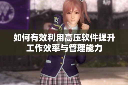 如何有效利用高压软件提升工作效率与管理能力