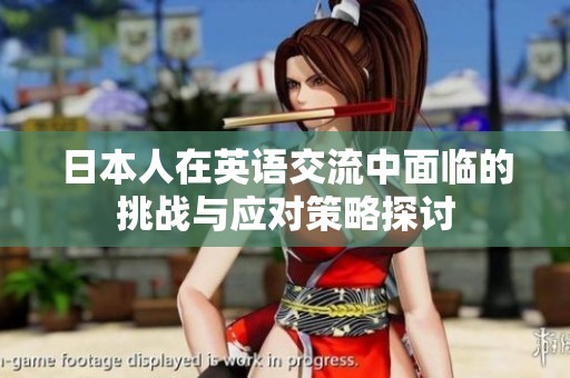 日本人在英语交流中面临的挑战与应对策略探讨