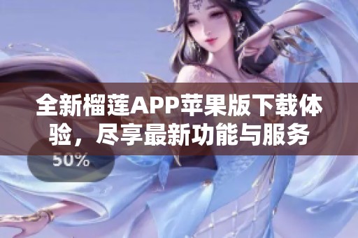 全新榴莲APP苹果版下载体验，尽享最新功能与服务