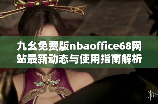 九幺免费版nbaoffice68网站最新动态与使用指南解析
