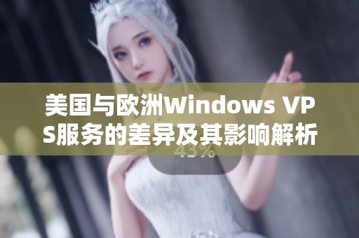 美国与欧洲Windows VPS服务的差异及其影响解析