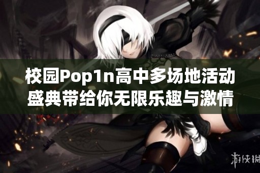 校园Pop1n高中多场地活动盛典带给你无限乐趣与激情