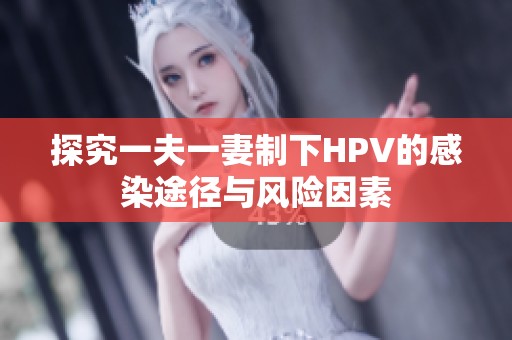 探究一夫一妻制下HPV的感染途径与风险因素