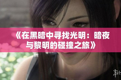 《在黑暗中寻找光明：暗夜与黎明的碰撞之旅》