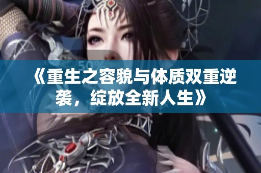 《重生之容貌与体质双重逆袭，绽放全新人生》