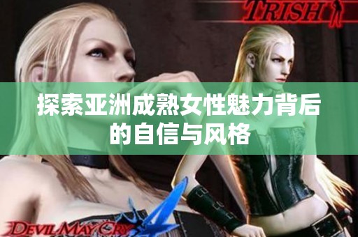 探索亚洲成熟女性魅力背后的自信与风格