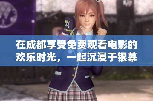 在成都享受免费观看电影的欢乐时光，一起沉浸于银幕世界吧