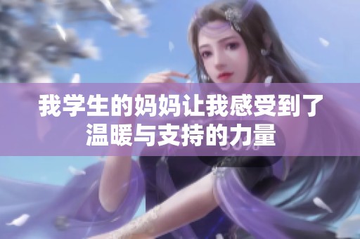 我学生的妈妈让我感受到了温暖与支持的力量