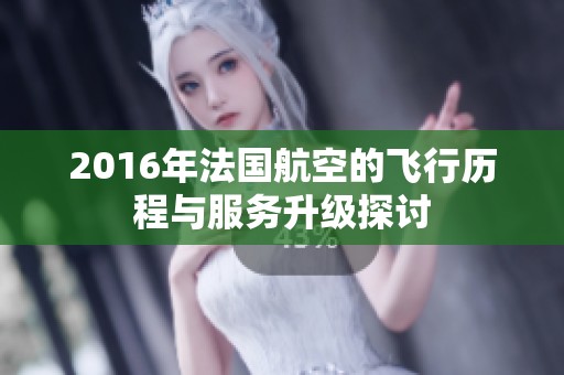 2016年法国航空的飞行历程与服务升级探讨