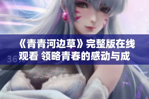《青青河边草》完整版在线观看 领略青春的感动与成长