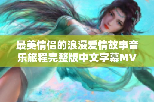 最美情侣的浪漫爱情故事音乐旅程完整版中文字幕MV