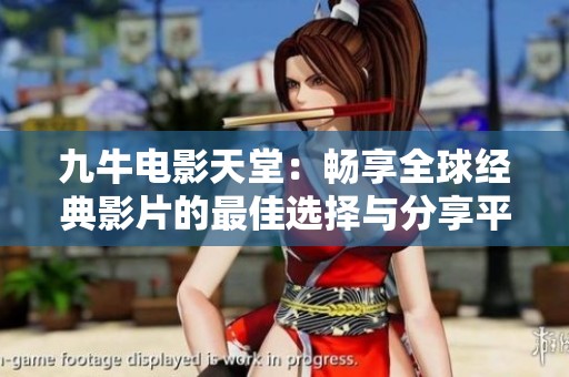 九牛电影天堂：畅享全球经典影片的最佳选择与分享平台