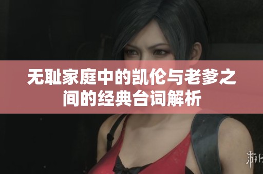 无耻家庭中的凯伦与老爹之间的经典台词解析