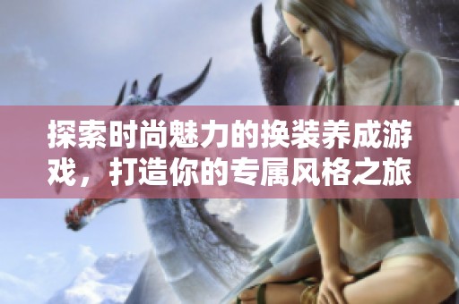 探索时尚魅力的换装养成游戏，打造你的专属风格之旅