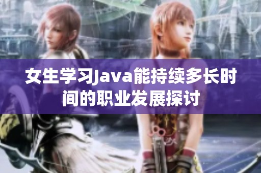 女生学习Java能持续多长时间的职业发展探讨