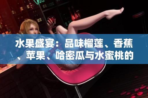 水果盛宴：品味榴莲、香蕉、苹果、哈密瓜与水蜜桃的美妙组合