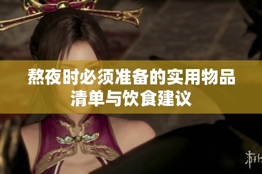 熬夜时必须准备的实用物品清单与饮食建议