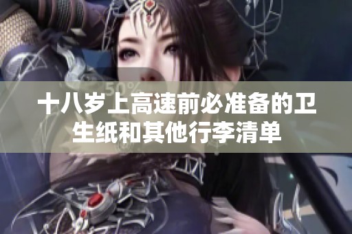 十八岁上高速前必准备的卫生纸和其他行李清单