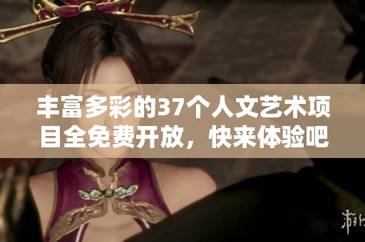 丰富多彩的37个人文艺术项目全免费开放，快来体验吧