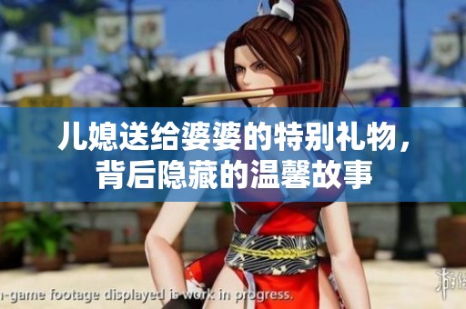 儿媳送给婆婆的特别礼物，背后隐藏的温馨故事