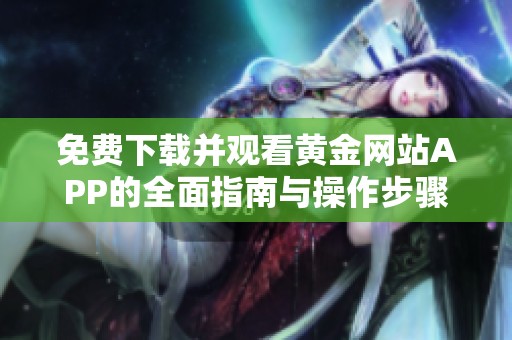 免费下载并观看黄金网站APP的全面指南与操作步骤