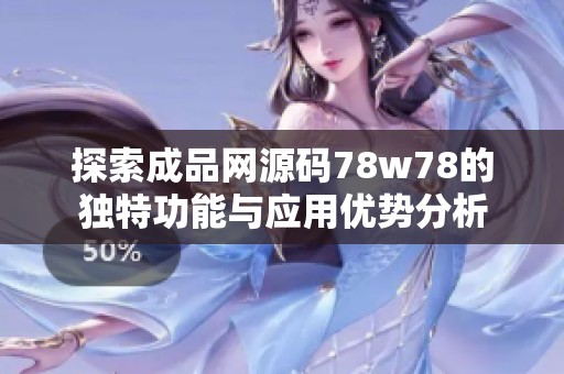 探索成品网源码78w78的独特功能与应用优势分析