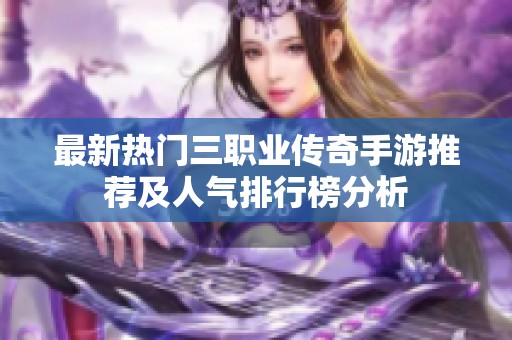 最新热门三职业传奇手游推荐及人气排行榜分析