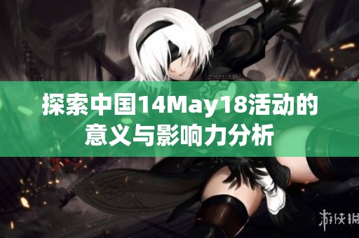 探索中国14May18活动的意义与影响力分析