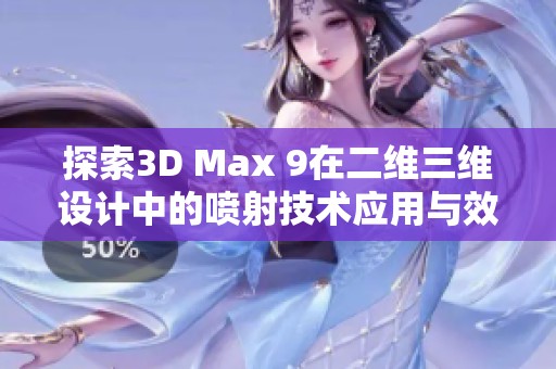 探索3D Max 9在二维三维设计中的喷射技术应用与效果分析