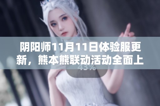 阴阳师11月11日体验服更新，熊本熊联动活动全面上线