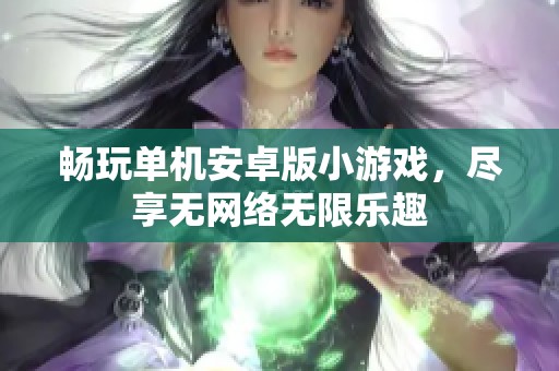 畅玩单机安卓版小游戏，尽享无网络无限乐趣