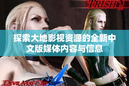 探索大地影视资源的全新中文版媒体内容与信息
