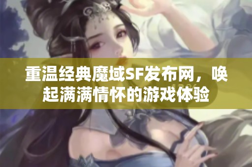 重温经典魔域SF发布网，唤起满满情怀的游戏体验