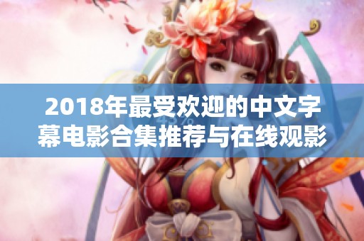 2018年最受欢迎的中文字幕电影合集推荐与在线观影指南