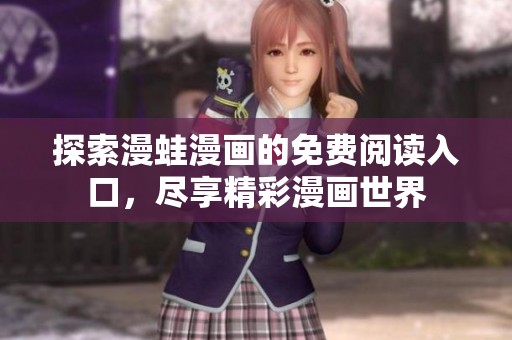 探索漫蛙漫画的免费阅读入口，尽享精彩漫画世界