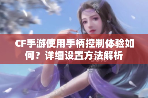 CF手游使用手柄控制体验如何？详细设置方法解析