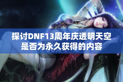 探讨DNF13周年庆透明天空是否为永久获得的内容
