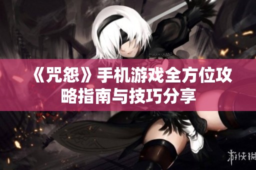 《咒怨》手机游戏全方位攻略指南与技巧分享
