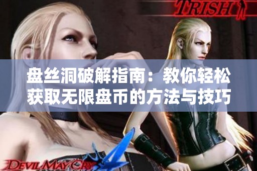 盘丝洞破解指南：教你轻松获取无限盘币的方法与技巧
