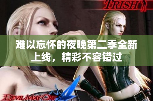 难以忘怀的夜晚第二季全新上线，精彩不容错过