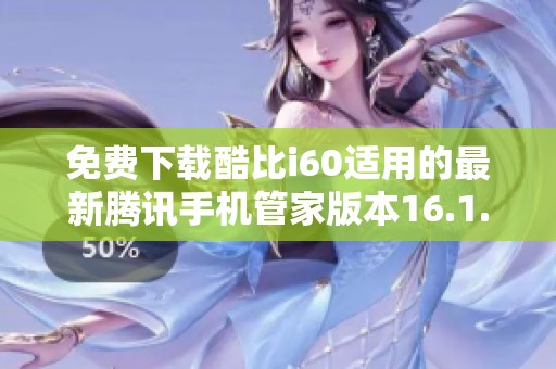 免费下载酷比i60适用的最新腾讯手机管家版本16.1.15